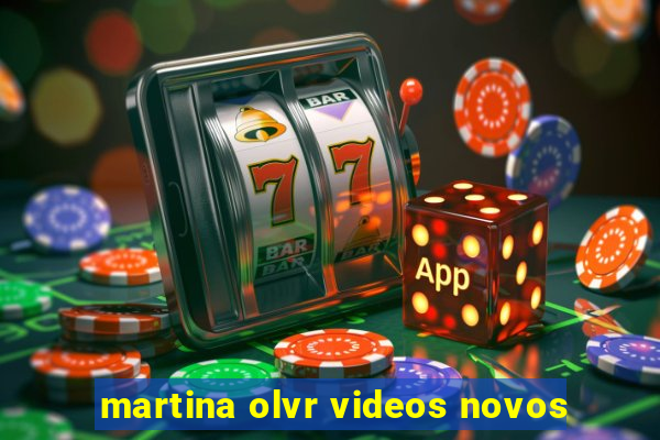 martina olvr videos novos